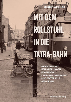 Mit dem Rollstuhl in die Tatra-Bahn Mitteldeutscher Verlag