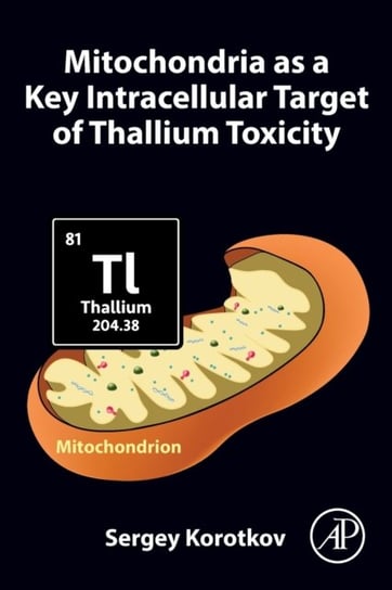 Mitochondria as a Key Intracellular Target of Thallium Toxicity Opracowanie zbiorowe