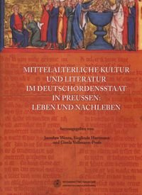 Mittelalterliche Kultur und Literatur im Deutschordensstaat in Preussen: Leben un Nachleeben Hartmann Sieglinde, Vollmann-Profe Gisela, Wenta Jarosław