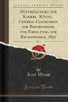 Mittheilungen der Kaiserl. Königl. Central-Commission zur Erforschung und Erhaltung der Baudenkmale, 1856, Vol. 1 (Classic Reprint) Weiss Karl