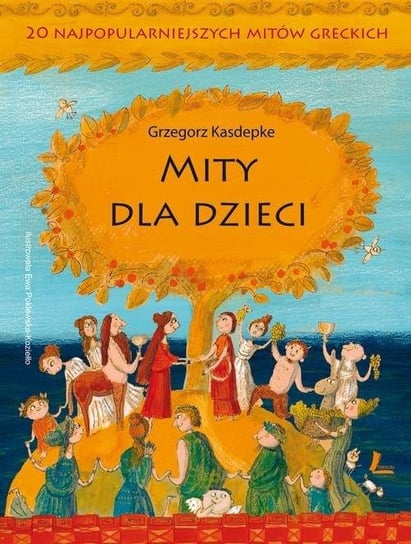 Mity dla dzieci. 20 najpopularniejszych mitów greckich Kasdepke Grzegorz