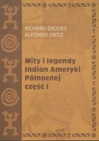 Mity i legendy Indian Ameryki Północnej. Część 1 Erdoes Richard, Ortiz Alfonso