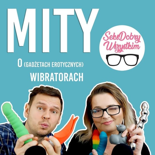 Mity o wibratorach -S02 E09 - Seksdobrywszystkim - podcast Moderska Anna, Czyż Alek