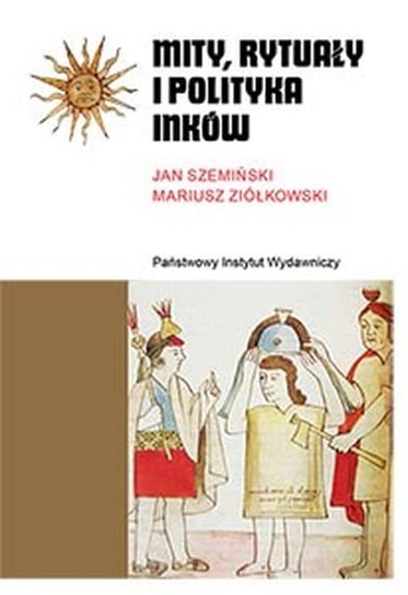 Mity, rytuały i polityka Inków Szemiński Jan, Ziółkowski Mariusz