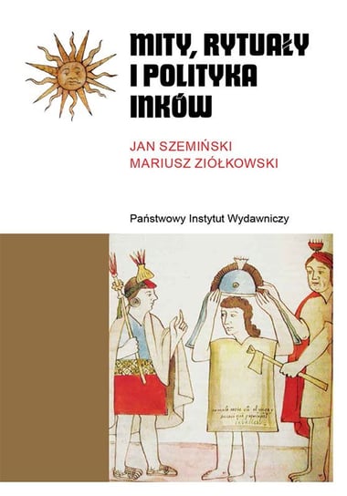 Mity, rytuały i polityka Inków Ziółkowski Mariusz, Szemiński Jan