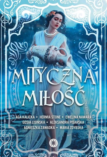 Mityczna miłość - ebook epub Pisarska Aleksandra, Kalicka Aga, Zawadka Agnieszka, Lisińska Małgorzata, Zdybska Maria, Nawara Ewelina, Stone Hermia