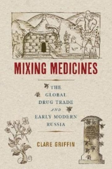 Mixing Medicines: The Global Drug Trade and Early Modern Russia McGill-Queen's University Press