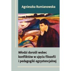 Młodzi dorośli wobec konfliktów w ujęciu filozofii i pedagogiki egzystencjalnej Agnieszka Rumianowska