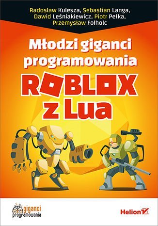 Młodzi giganci programowania. Roblox z Lua Folholc Przemysław, Kulesza Radosław, Langa Sebastian, Pełka Piotr, Leśniakiewicz Dawid