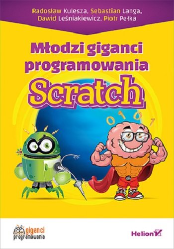 Młodzi giganci programowania. Scratch Kulesza Radosław, Langa Sebastian, Leśniakiewicz Dawid, Pełka Piotr