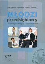 Młodzi przedsiębiorcy. Inspiracje, koncepcje i uwarunkowania Opracowanie zbiorowe