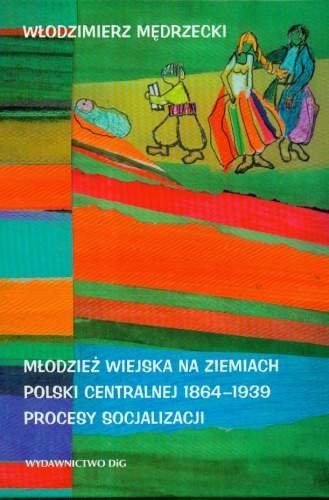 Młodzież Wiejska na Ziemiach Polski Centralnej 1864-1939 Mędrzecki Włodzimierz
