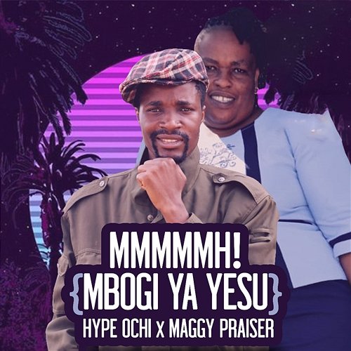 Mmmmmh! (Mbogi Ya Yesu) Hype Ochi & Maggy Praiser