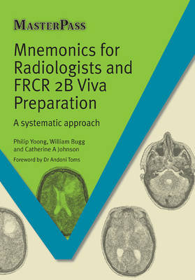 Mnemonics for Radiologists and FRCR 2B Viva Preparation Yoong Philip, Bugg William, Johnson Catherine Anna