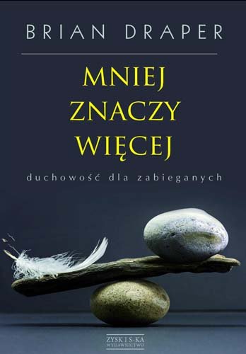 Mniej znaczy więcej. Duchowość dla zabieganych Draper Brian