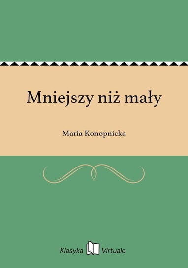 Mniejszy niż mały Konopnicka Maria