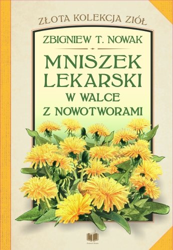 Mniszek lekarski w walce z nowotworami Nowak Zbigniew T.