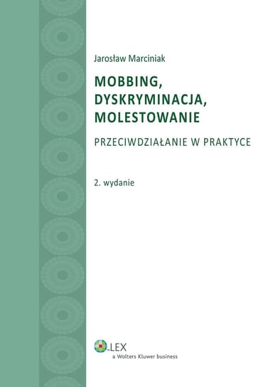 Mobbing, dyskryminacja, molestowanie. Przeciwdziałanie w praktyce Marciniak Jarosław