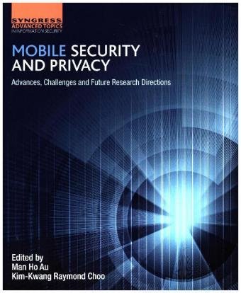 Mobile Security and Privacy: Advances, Challenges and Future Research Directions Au Man Ho, Choo Raymond