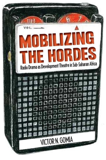 Mobilizing the Hordes. Radio Drama as Development Theatre in Sub-Saharan Africa Gomia Victor N.