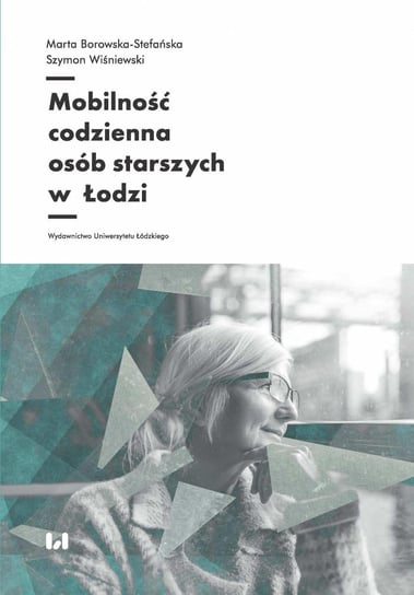 Mobilność codzienna osób starszych w Łodzi Borowska-Stefańska Marta, Wiśniewski Szymon