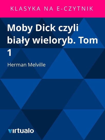 Moby Dick czyli biały wieloryb. Tom 1 Melville Herman