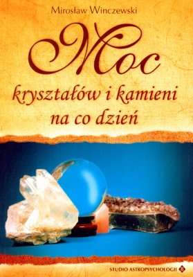 Moc kryształów i kamieni na co dzień Winczewski Mirosław
