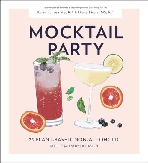 Mocktail Party: 75 Plant-Based, Non-Alcoholic Mocktail Recipes for Every Occasion Kerry Benson, Diana Licalzi