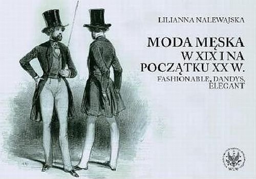 Moda męska w XIX i na początku XX wieku w czasopismach ze zbiorów Biblioteki Uniwersyteckiej w Warszawie Nalewajska Lilianna