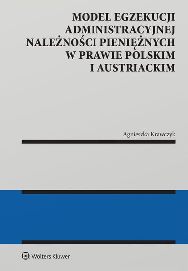 Model egzekucji administracyjnej należności pieniężnych w prawie polskim i austriackim Agnieszka Krawczyk