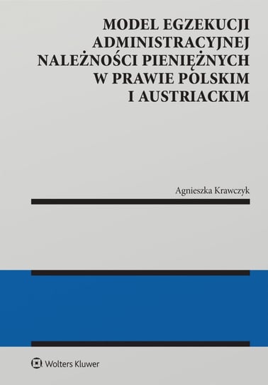 Model egzekucji administracyjnej należności pieniężnych w prawie polskim i austriackim Krawczyk Agnieszka