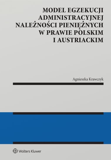 Model egzekucji administracyjnej należności pieniężnych w prawie polskim i austriackim - ebook PDF Krawczyk Agnieszka