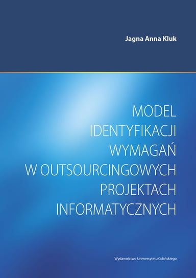 Model identyfikacji wymagań w outsourcingowych projektach informatycznych Kluk Jagna A.
