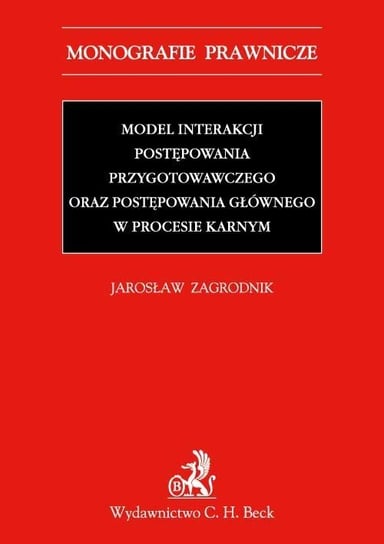 Model interakcji postępowania przygotowawczego oraz postępowania głównego w procesie karnym Zagrodnik Jarosław