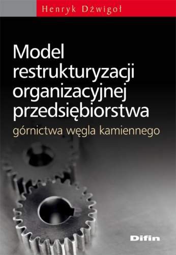 Model Restrukturyzacji Organizacyjnej Przedsiębiorstwa Górnictwa Węgla Kamiennego Dźwigoł Henryk