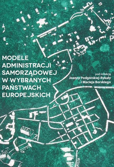 Modele administracji samorządowej w wybranych państwach europejskich Opracowanie zbiorowe