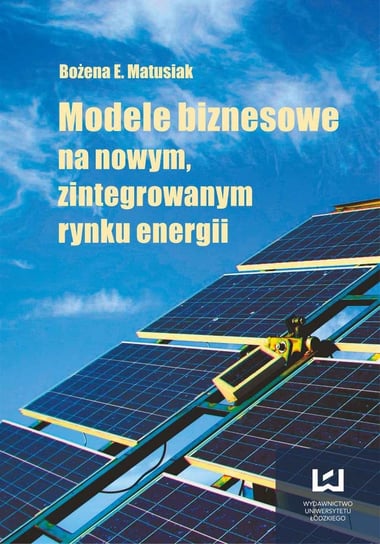 Modele biznesowe na nowym, zintegrowanym rynku energii Matusiak Bożena
