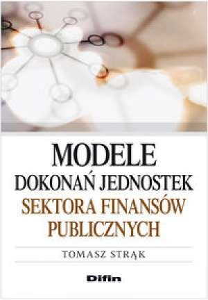 Modele dokonań jednostek sektora finansów publicznych Strąk Tomasz