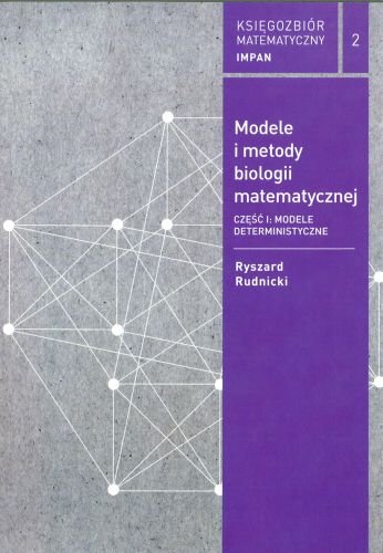 Modele i metody biologi matematyczneJ. Część 1 . Modele deterministyczne Rudnicki Ryszard