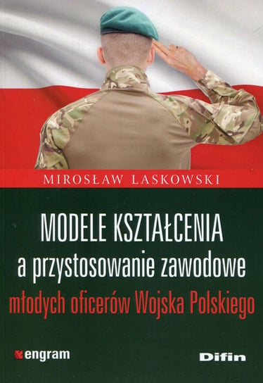 Modele kształcenia a przystosowanie zawodowe młodych oficerów Wojska Polskiego Laskowski Mirosław