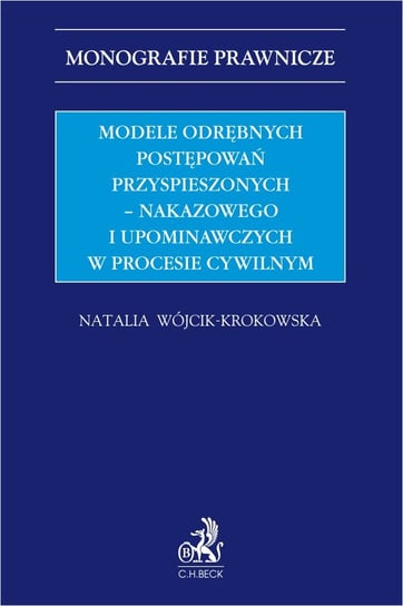 Modele odrębnych postępowań przyspieszonych – nakazowego i upominawczych w procesie cywilnym Natalia Wójcik-Krokowska
