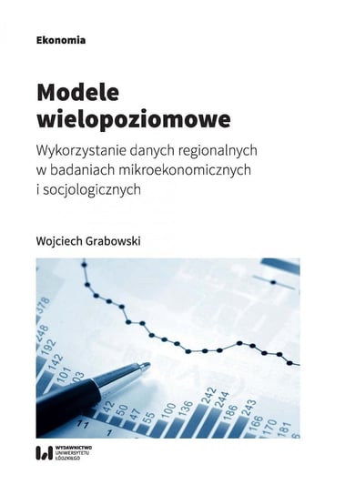 Modele wielopoziomowe. Wykorzystanie danych regionalnych w badaniach mikroekonomicznych i socjologicznych Grabowski Wojciech