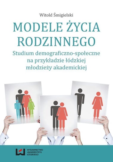 Modele życia rodzinnego. Studium demograficzno-społeczne na przykładzie łódzkiej młodzieży akademickiej Śmigielski Witold