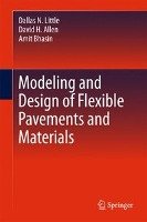 Modeling and Design of Flexible Pavements and Materials Little Dallas N., Allen David H., Bhasin Amit