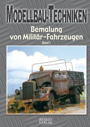 Modellbau-Techniken Bemalung von Militär-Fahrzeugen Zeughaus Verlag Gmbh, Zeughausverlag Gmbh