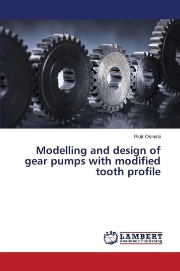 Modelling and Design of Gear Pumps with Modified Tooth Profile Osinski Piotr