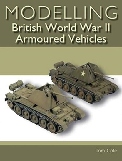 Modelling British World War II Armoured Vehicles Tom Cole