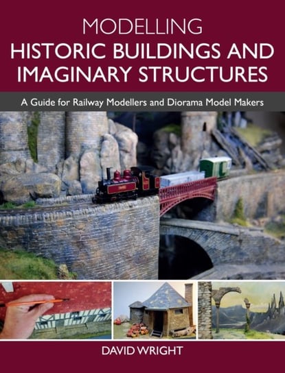 Modelling Historic Buildings and Imaginary Structures. A Guide for Railway Modellers and Diorama Mod Wright David