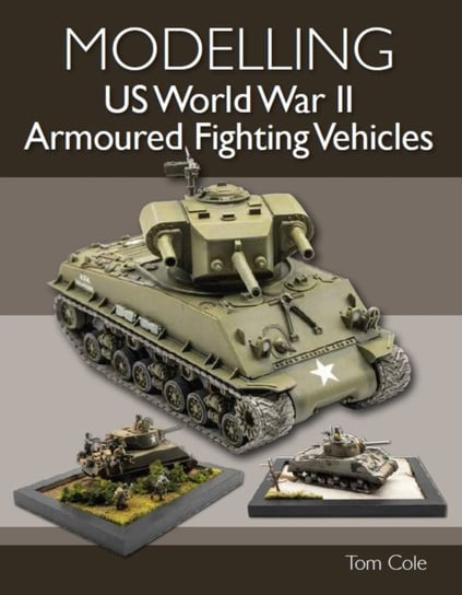 Modelling US World War II Armoured Fighting Vehicles Tom Cole