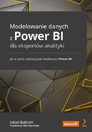 Modelowanie danych z Power BI dla ekspertów analityki. Jak w pełni wykorzystać możliwości Power BI Soheil Bakhshi